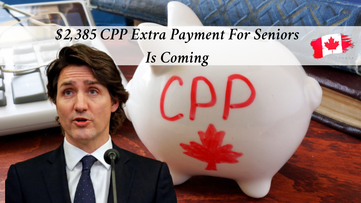 $2,385 CPP Extra Payment for Seniors is coming on this date: Check Eligibility and Dates